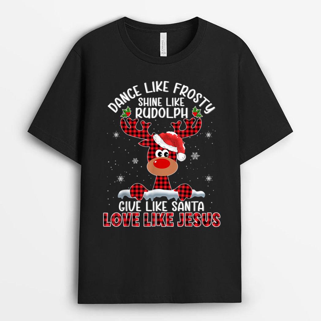 Dance Like Frosty Shine Like Rudolph Love Like Jesus Xmas T-Shirt