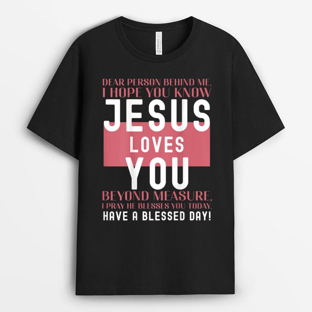 Dear Person Behind Me I Hope You Know Jesus Loves T-Shirt