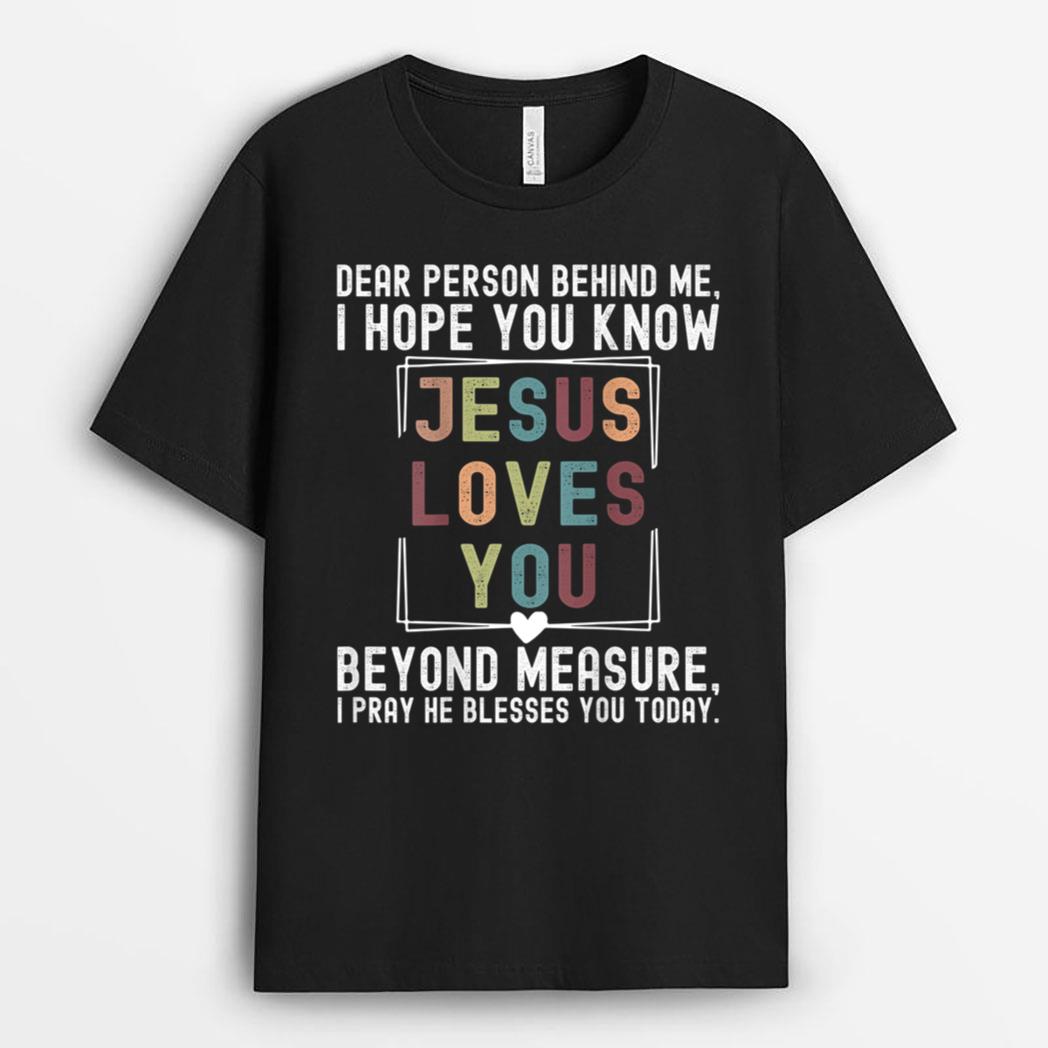 Dear Person Behind me I Hope You Know Jesus Loves You T-Shirt