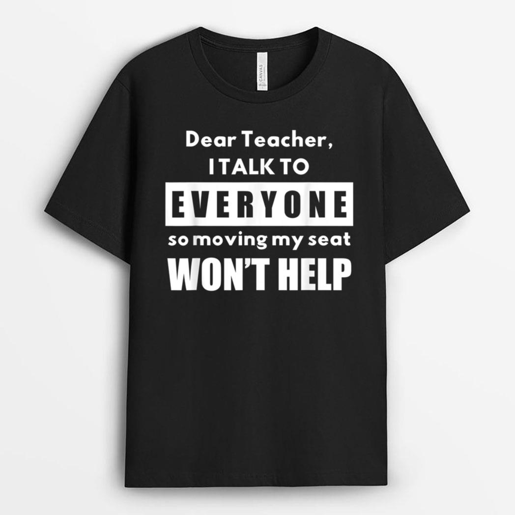 Dear Teacher i talk to everyone so moving my seat wonu2019t help T-Shirt