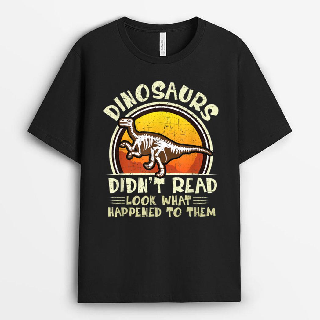 Dinosaurs Didn't Read Look What Happened To Them Teacher T-Shirt