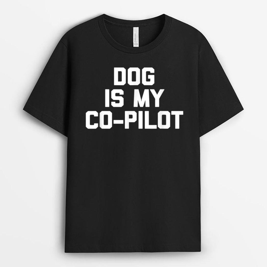 Dog Is My Co-Pilot Funny Saying Dogs Novelty Humor T-Shirt