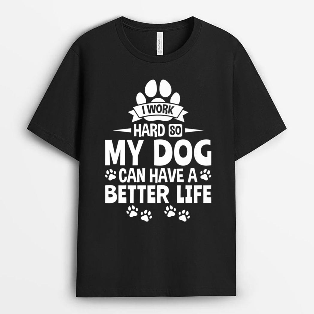Dog Lover Owner I Work Hard So My Dog Can Have A Better Life T-Shirt