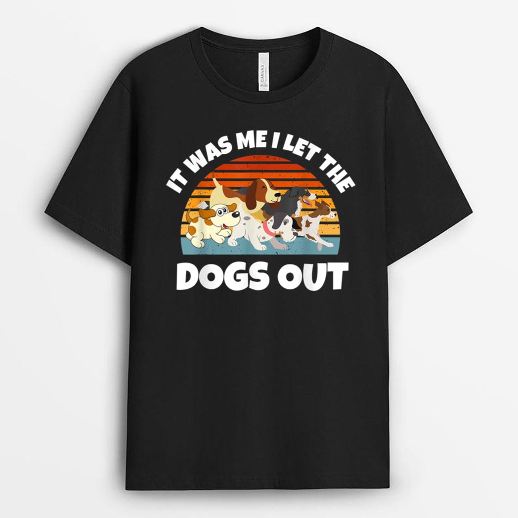 Dog Lover Present - It was Me I let the Dogs Out - Funny Dog T-Shirt