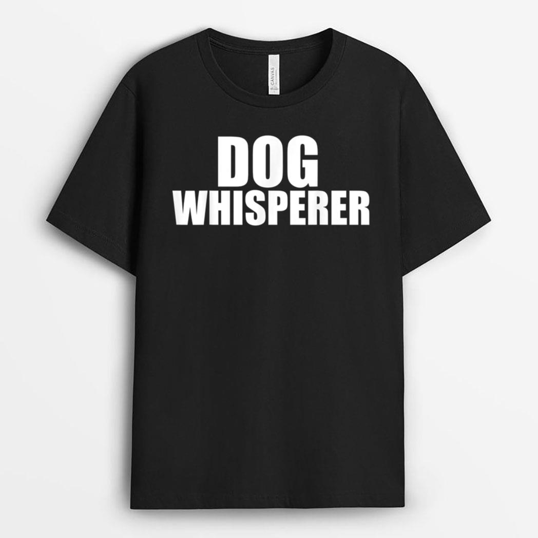 Dog Whisperer Funny Dog Trainer Dog Lovers Owners Gift T-Shirt