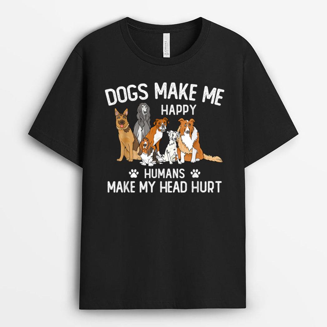 Dogs Make Me Happy Humans Make My Head Hurt Funny Dog Gifts T-Shirt