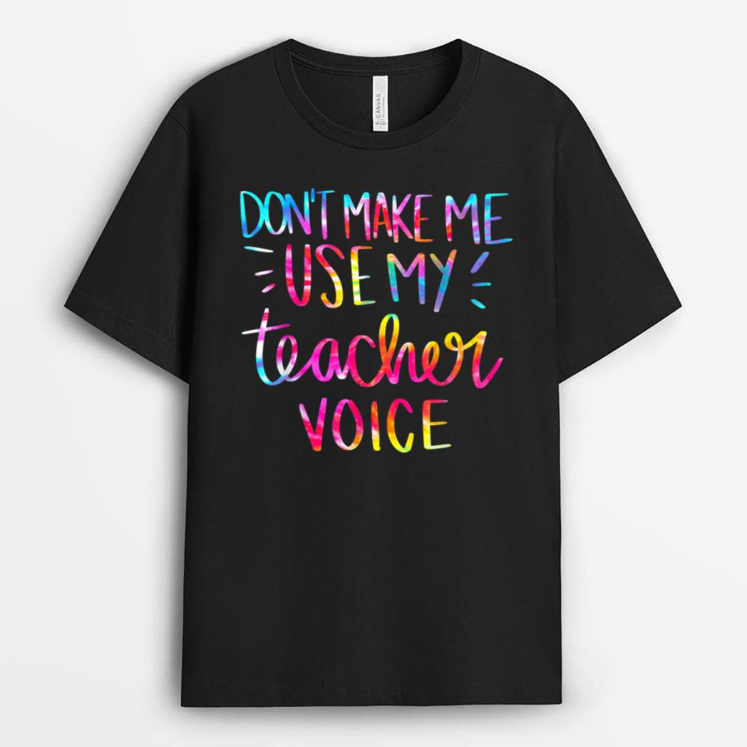 Don't Make Me Use My Teacher Voice Tie Dye Sarcastic Teacher T-Shirt