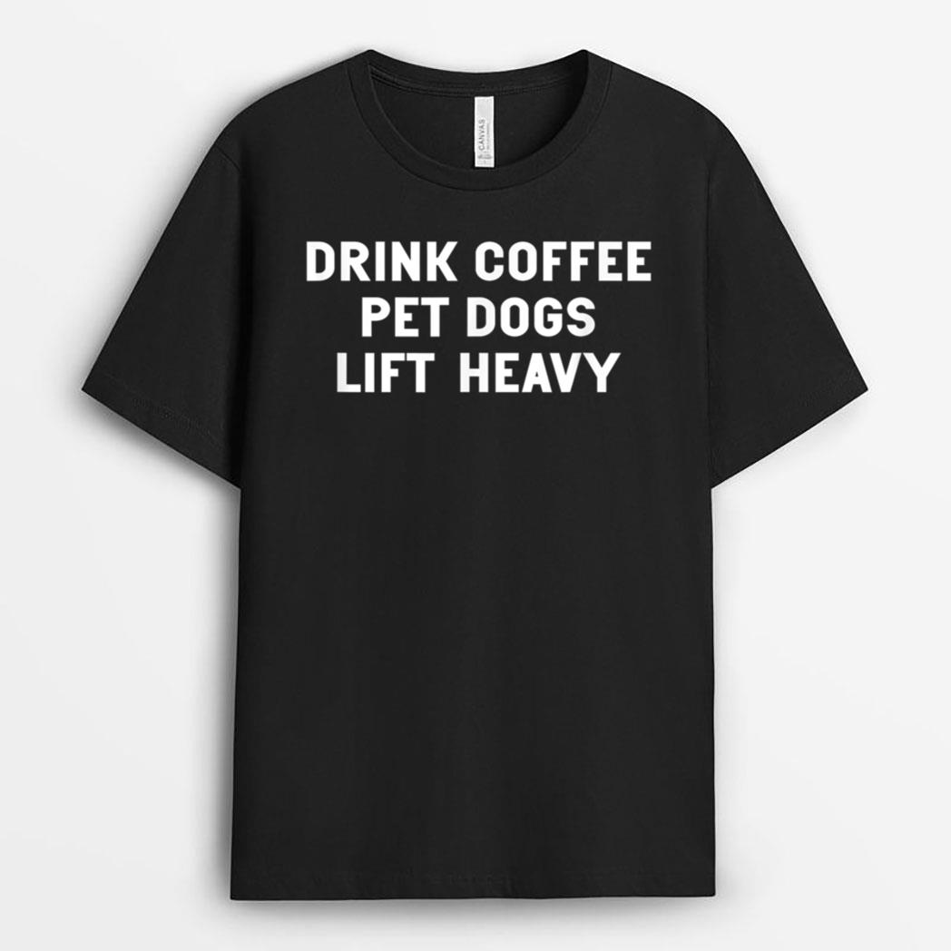 Drink Coffee Pet Dogs Lift Heavy Funny Workout T-Shirt