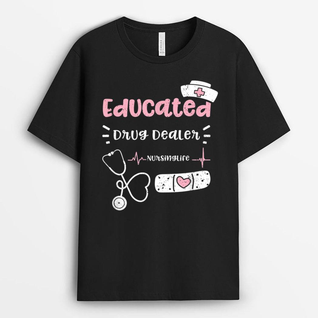 Drugs Educated Drug Dealer Nursinglife - Nurse Sayings T-Shirt