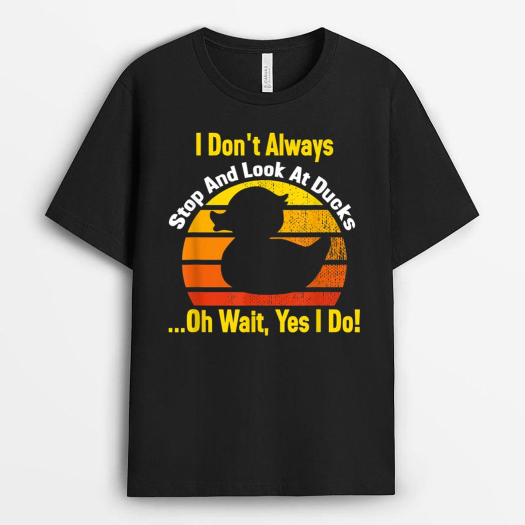 Duck Lover I Dont Always Stop And Look At Ducks Owner Farmer T-Shirt