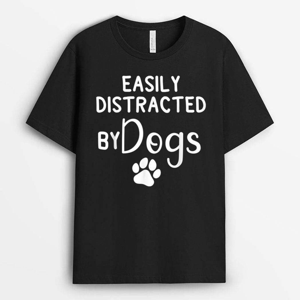 Easily Distracted by Dogs - Dog Lover & Dog Mom T-Shirt