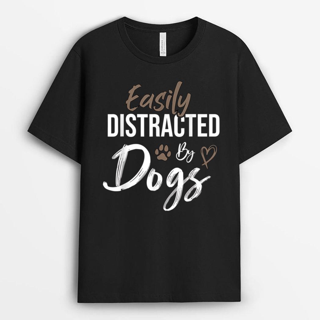 Easily Distracted By Dogs Funny Saying Pet Lover - Dog Mom T-Shirt