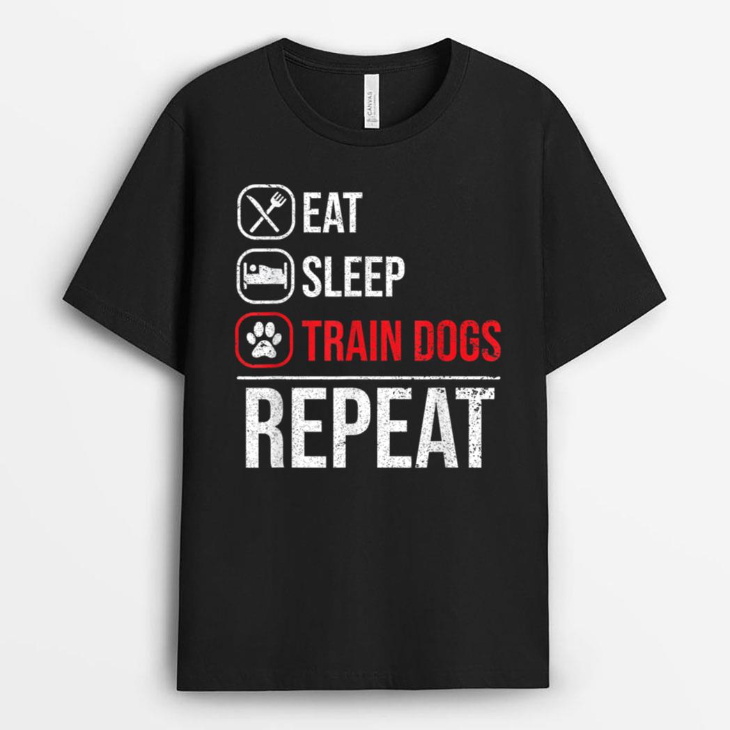 Eat Sleep Train Dogs Repeat Animal Lover Pet Dog Trainer T-Shirt