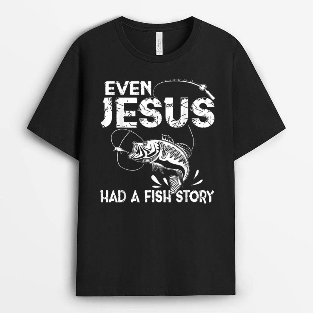 Even Jesus Had A Fish Story Funny Fishing Gift for Men Women T-Shirt