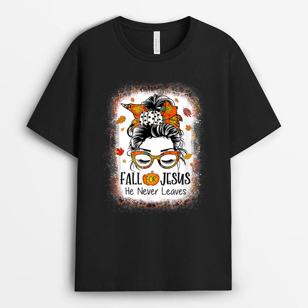 Fall For Jesus He Never Leaves  Bleached Fall Messy Bun T-Shirt
