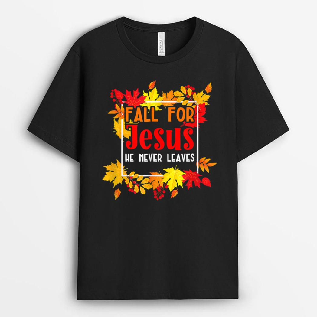 Fall For Jesus He Never Leaves Fall Autumn Christian Prayers T-Shirt