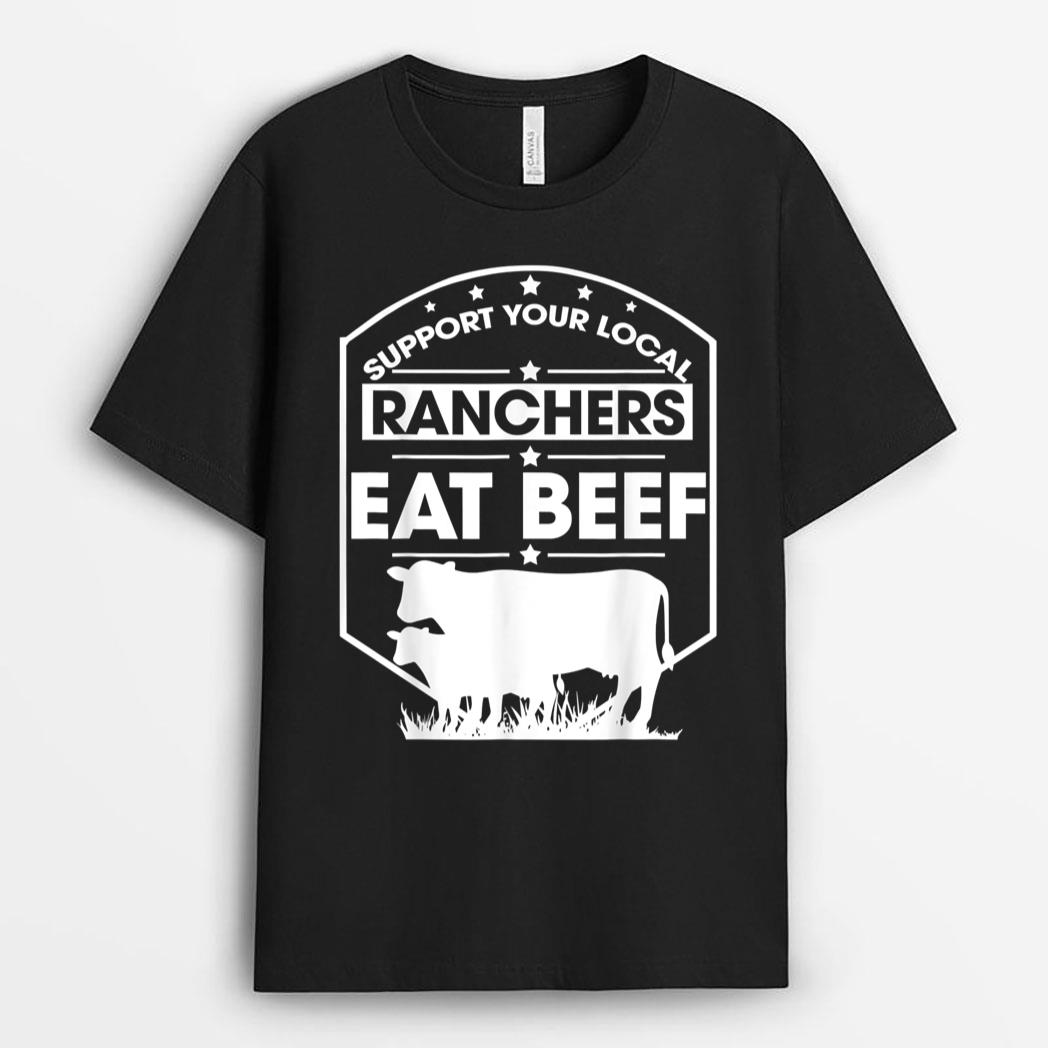 Farmer Support Your Local Ranchers Eat Beef Cattle Farmer T-Shirt