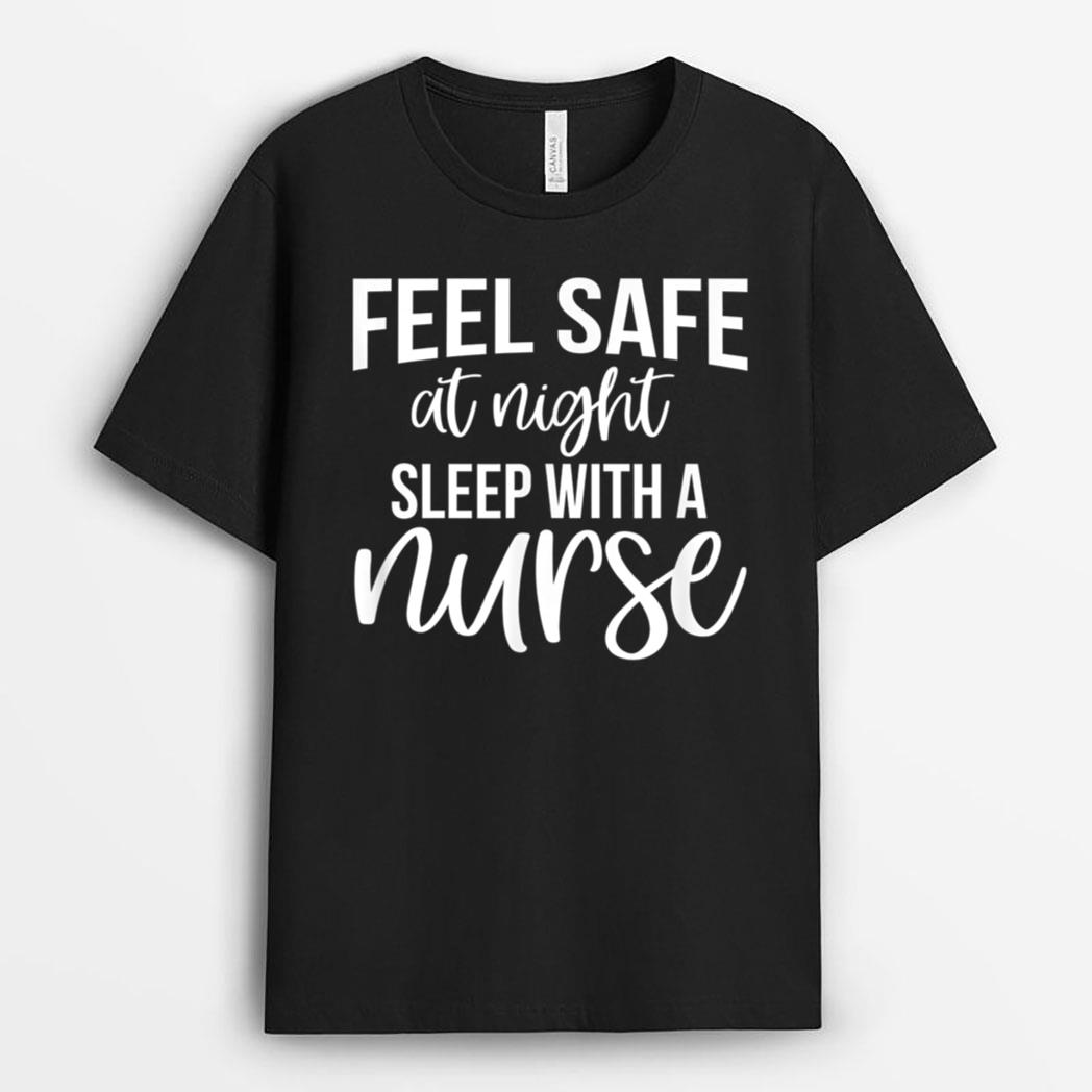 Feel Safe At Night Sleep With A Nurse - Funny Nurse T-Shirt