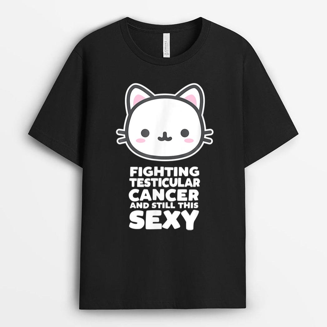 Fighting Esticular Cancer Still His Sexy Quote Cute Cat T-Shirt