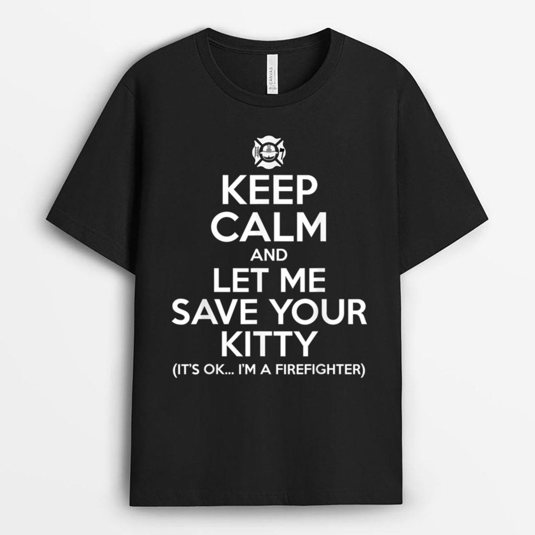 Firefighter - Keep Calm and Let Me Save Your Kitty T-Shirt