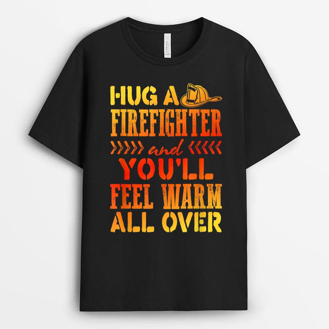 Fireman Joke Hug a Firefighter Feel Warm All Over T-Shirt