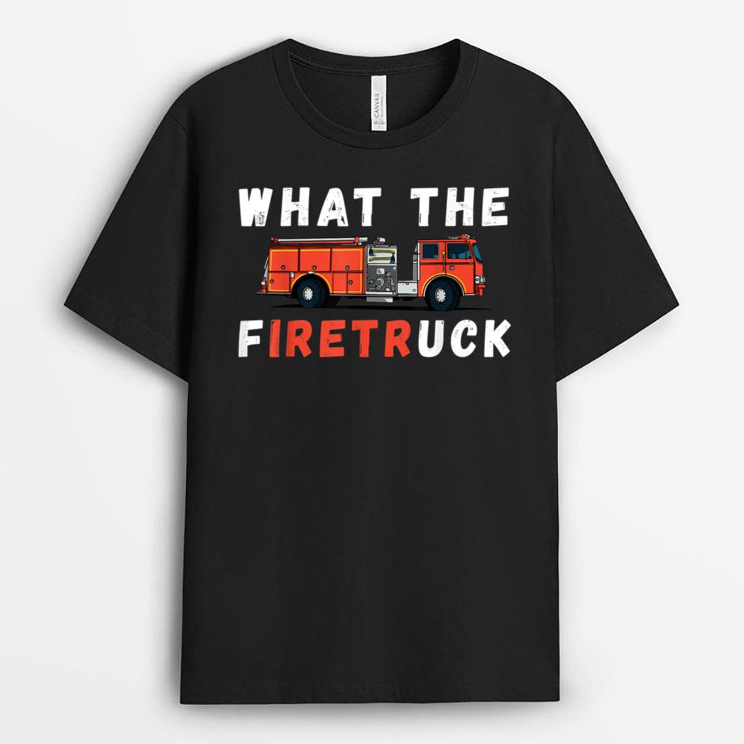 Firemen What The Fire Truck Firefighter Fire Truck T-Shirt