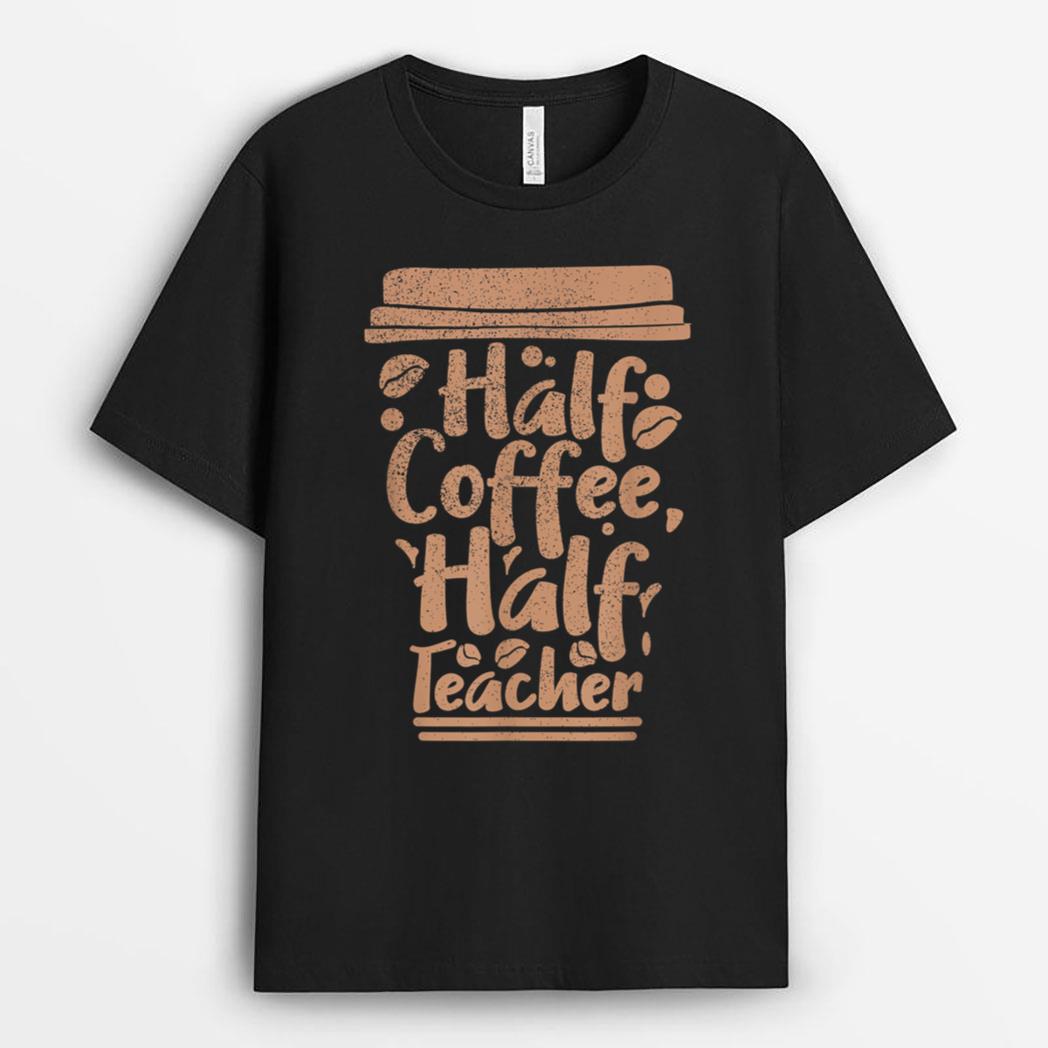 First Day Of School Half Coffee Half Teacher T-Shirt