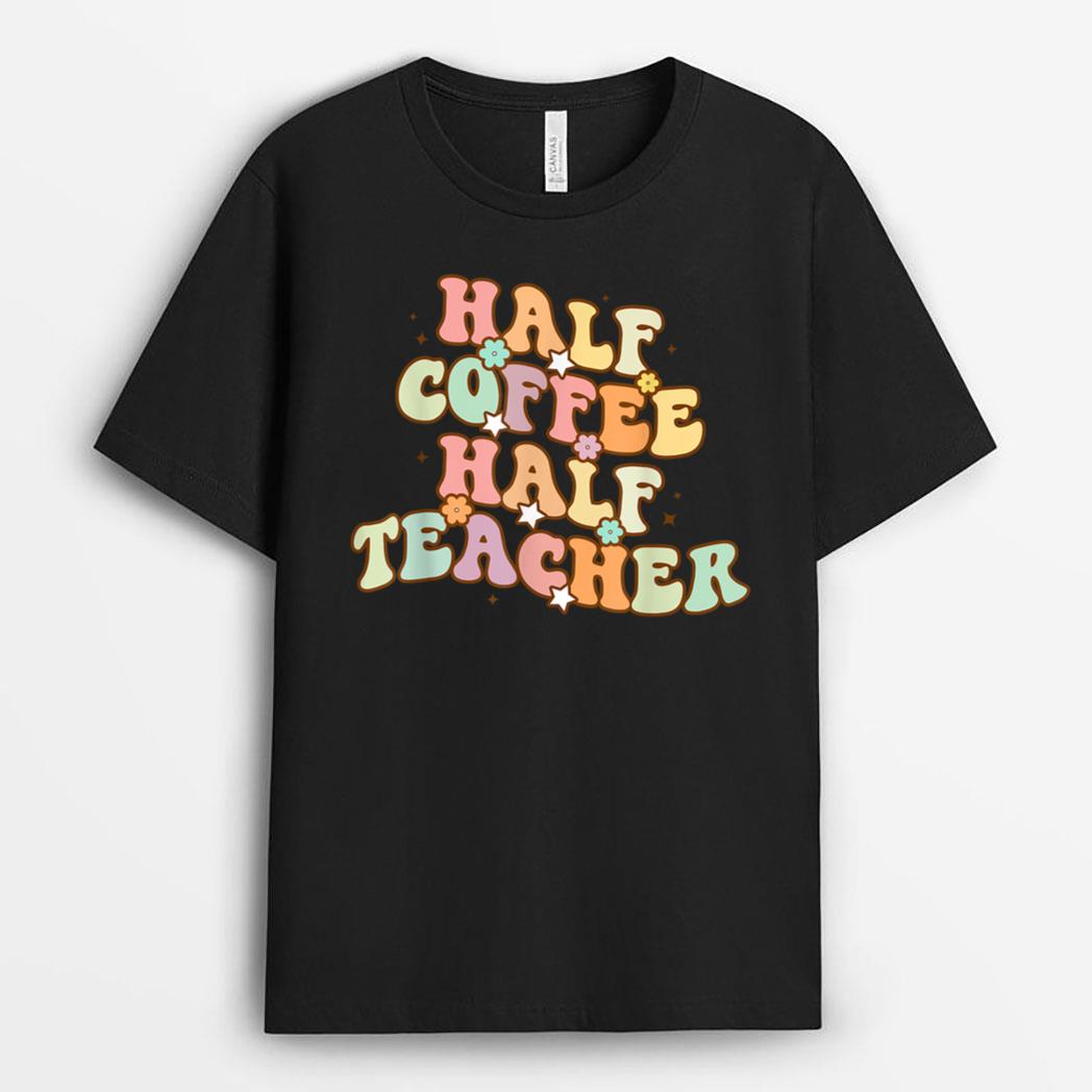 First Day Of School Half Coffee Half Teachers T-Shirt