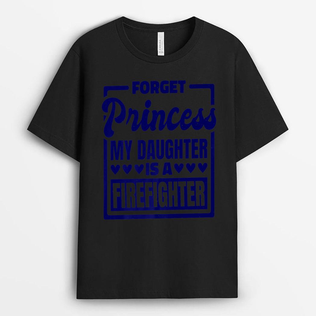 Forget Princess My Daughter Is A Firefighter T-Shirt