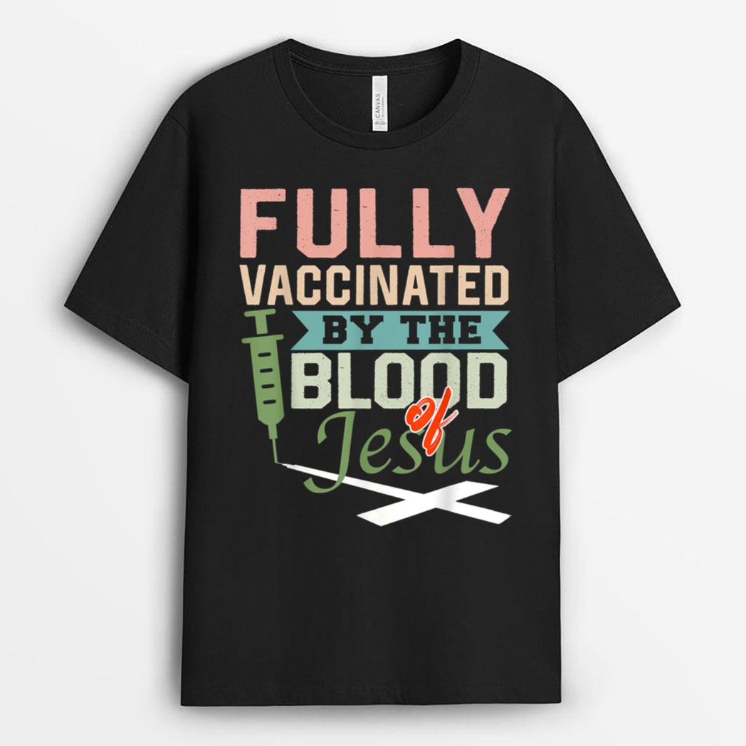 Fully Vaccinated By The Blood Of Jesus nice Christian T-Shirt