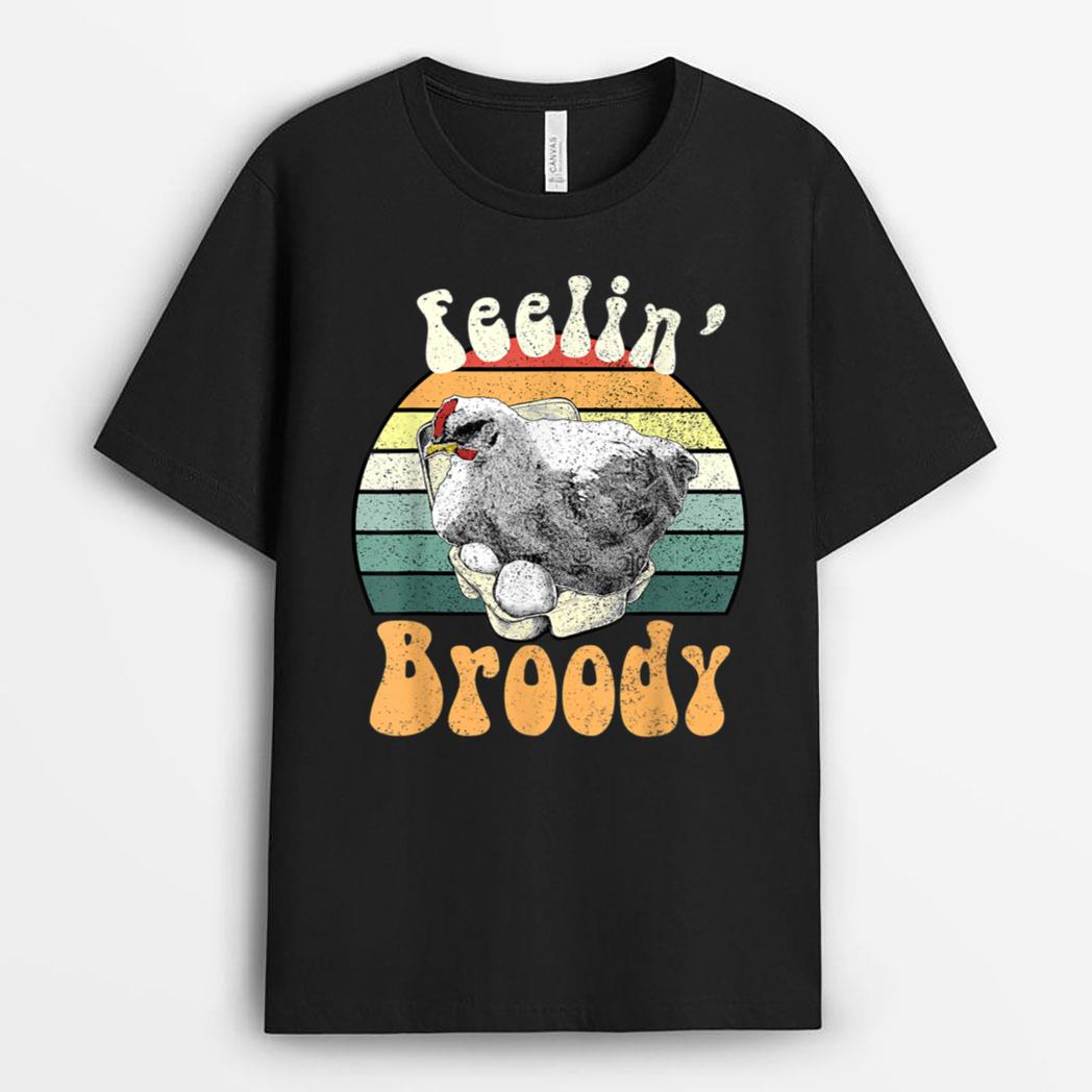 Funny Backyard Chicken Farmer Feelin Broody Hen Layer T-Shirt