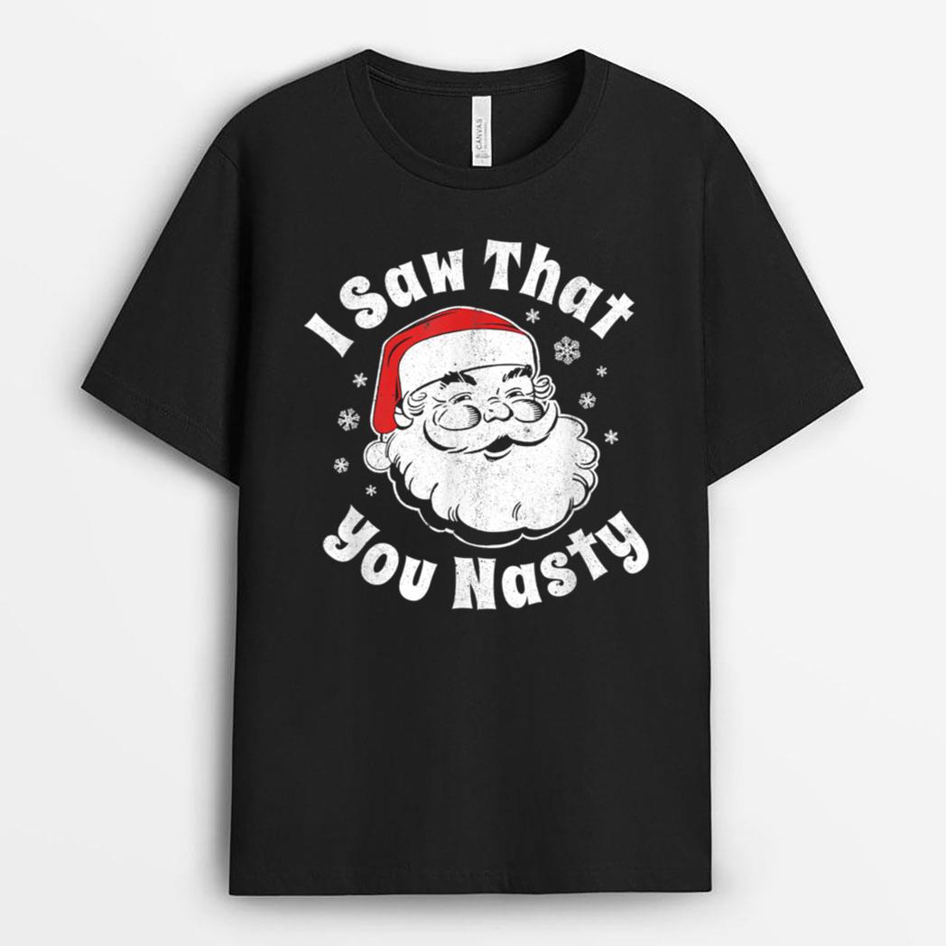 Funny Christmas Santa I Saw That You Nasty Adult Party Gift T-Shirt