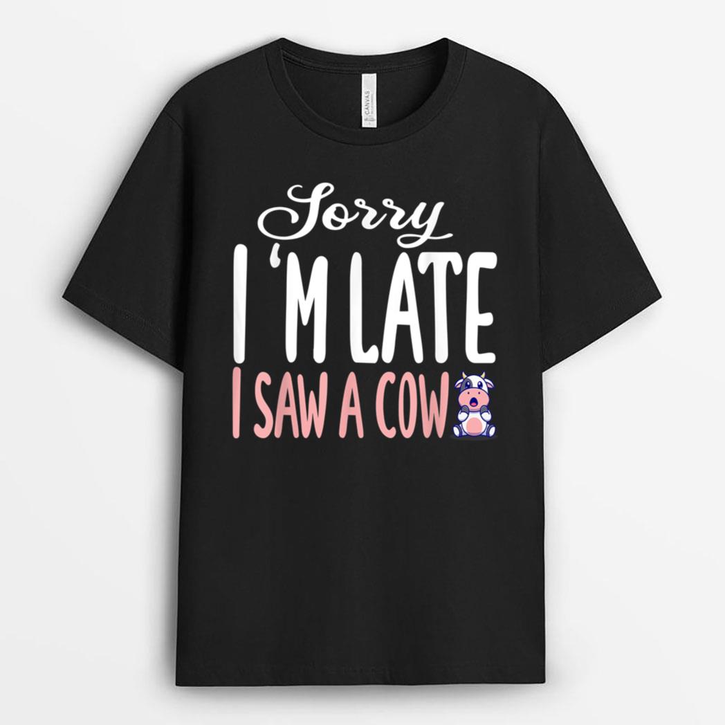 Funny Cow Sorry I'm late I saw a cow Lover Farmer T-Shirt