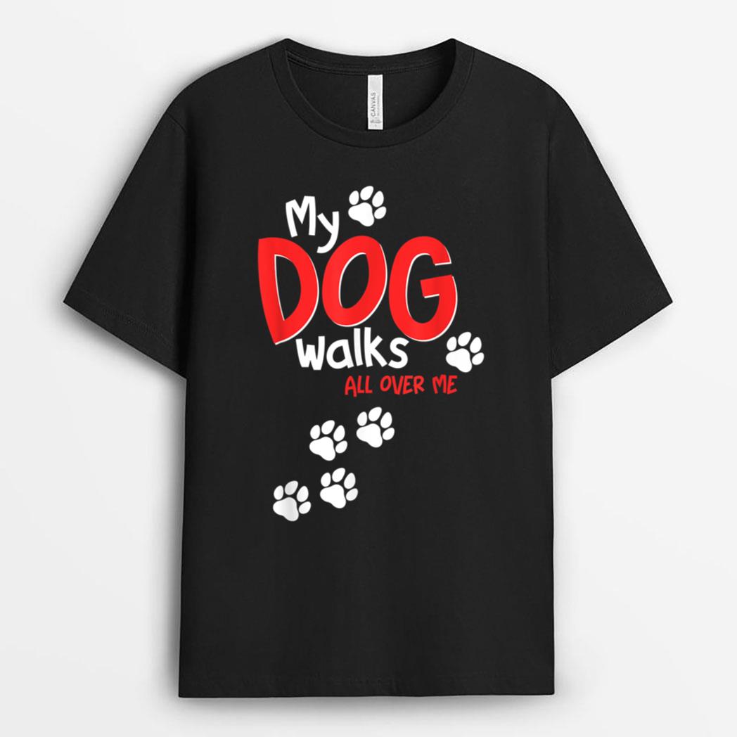 Funny Cute My Dog Walks All Over Me T-Shirt