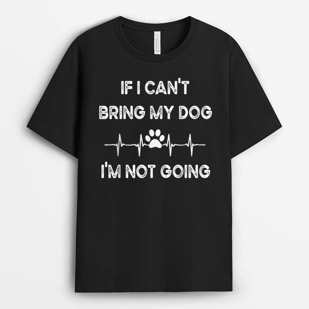Funny Dog Lovers If I Can't Bring My Dog I'm Not Going Men T-Shirt