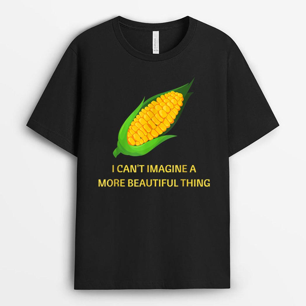Funny I Can't imagine A More Beautiful Thing Corn Farmer T-Shirt