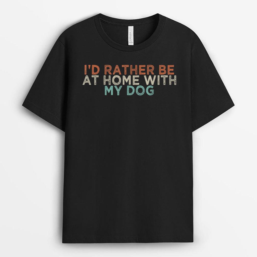 Funny I'd Rather Be At Home With My Dog T-Shirt