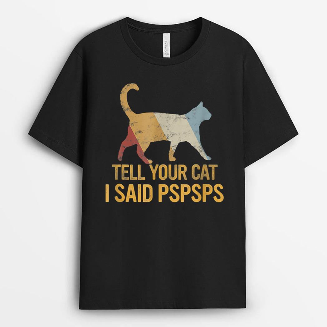 Funny Meow Cat Shirt Retro Tell Your Cat I Said Pspsps T-Shirt
