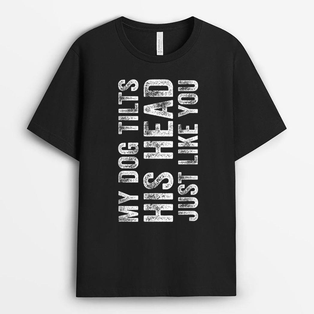 Funny My Dog Tilts His Head Just Like You Vintage Distressed T-Shirt