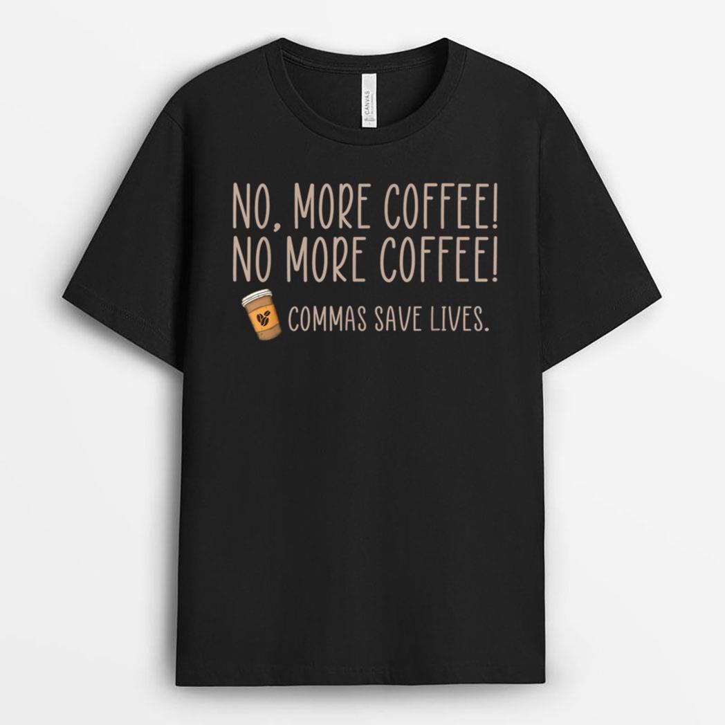 Funny No More Coffee Commas Save Lives Teacher Funny Saying T-Shirt
