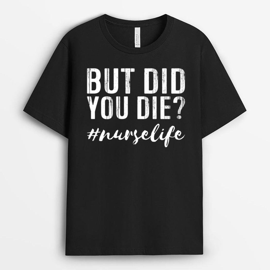 Funny Nurse Tees, But Did You Die Hashtag Nurse Life T-Shirt