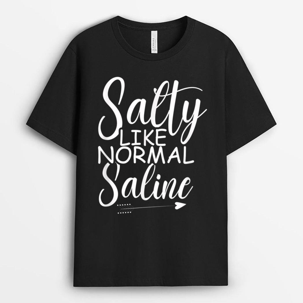 Funny Nurse Therapis Salty Like Normal Saline Nursing T-Shirt