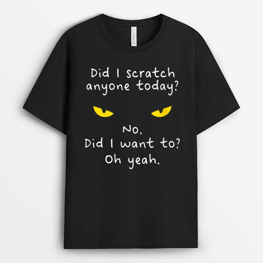 Funny Sarcastic Cat Have I Scratched Anyone Today Meow Cat T-Shirt