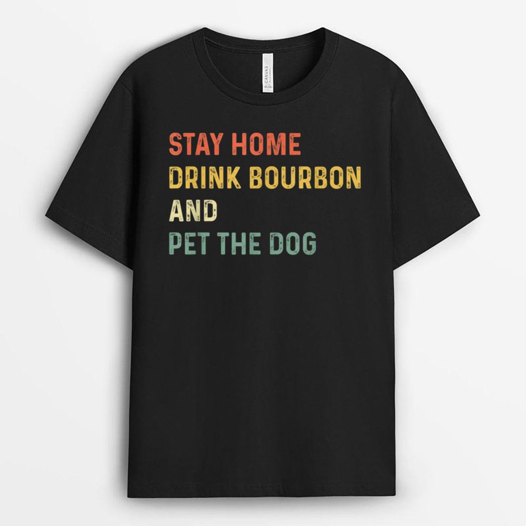 Funny Stay Home Drink Bourbon And Pet The Dog Distressed T-Shirt