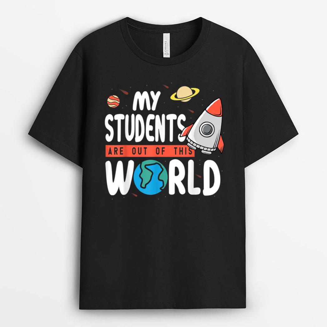 Funny Teacher Design My Students Are Out Of This World Space T-Shirt