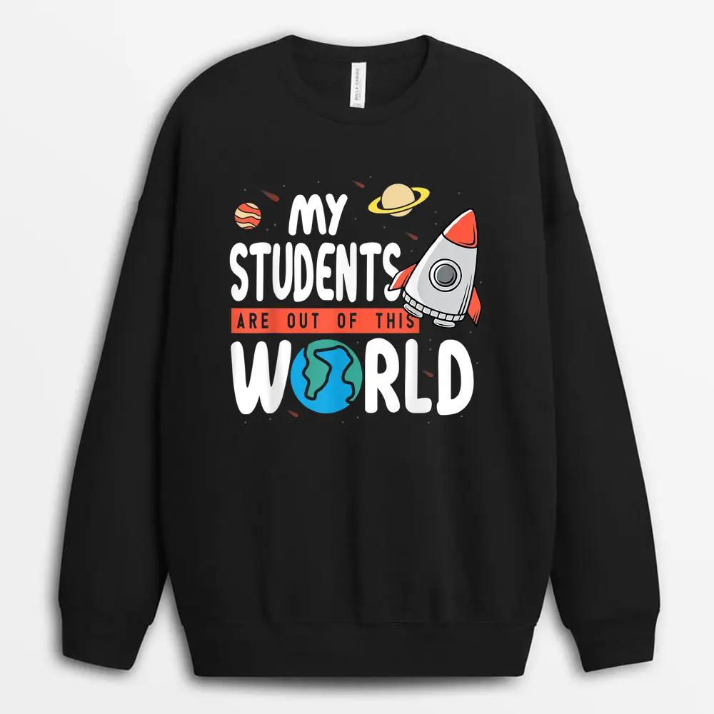 Funny Teacher Design My Students Are Out Of This World Space Sweatshirt - Black