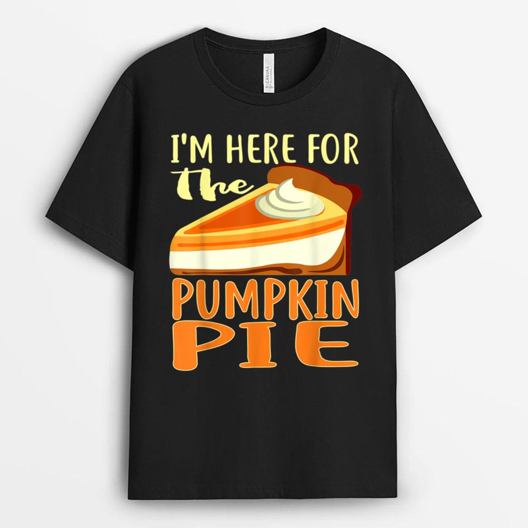 Funny Thanksgiving Day Pumpkin Pie I'm Just Here For The Pie T-Shirt
