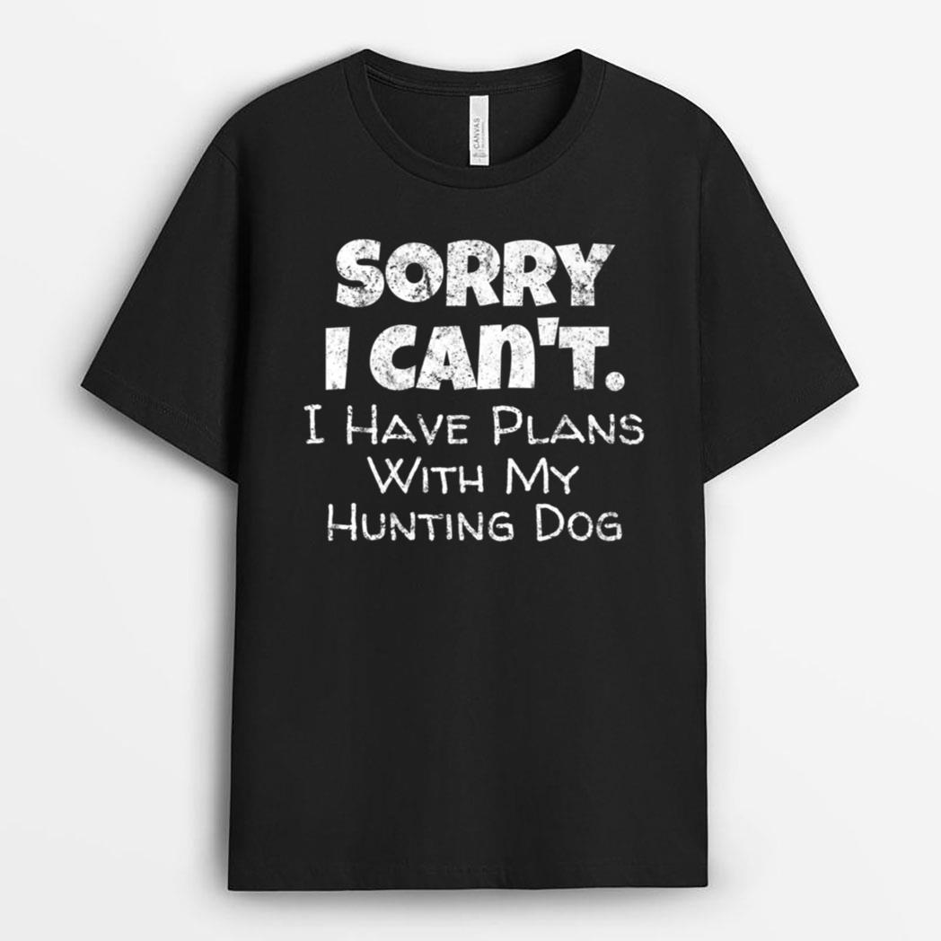 Game Hunter Quote - Sorry I Have Plans With My Hunting Dog T-Shirt