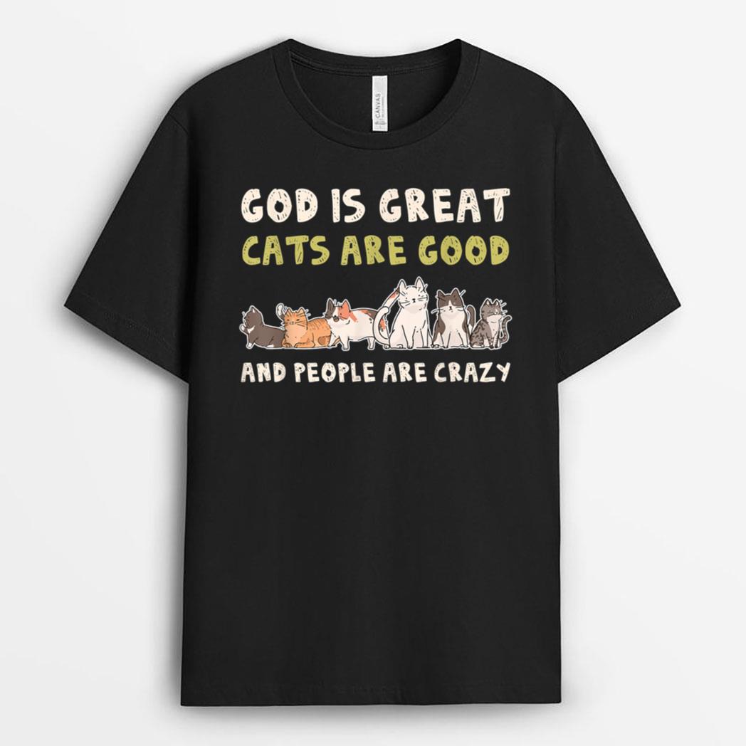 God Is Great Cats Are Good People Are Crazy T-Shirt