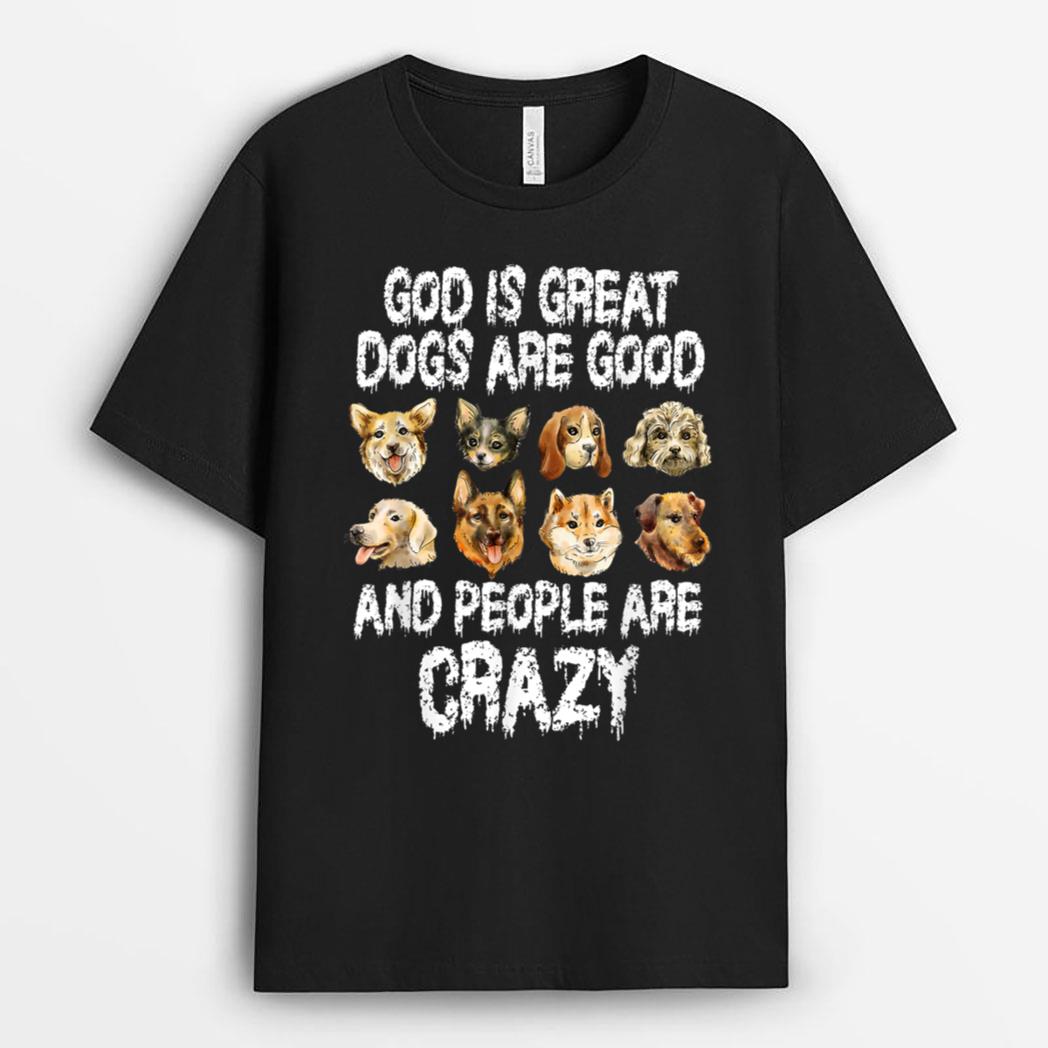 God Is Great Dogs Are Good People Are Crazy_1 T-Shirt